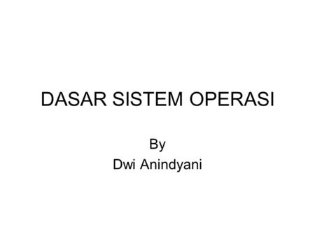 DASAR SISTEM OPERASI By Dwi Anindyani. Pengertian OS Apa itu sistem operasi? Sistem operasi ialah software kompleks yang yang memungkinkan aplikasi-aplikasi.
