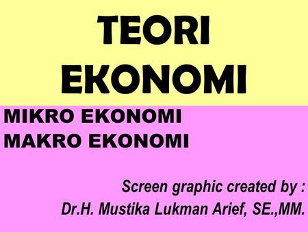 TEORI EKONOMI MIKRO EKONOMI MAKRO EKONOMI Screen graphic created by :