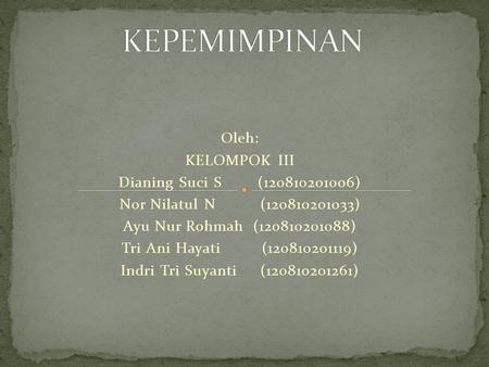 Oleh: KELOMPOK III Dianing Suci S (120810201006) Nor Nilatul N (120810201033) Ayu Nur Rohmah (120810201088) Tri Ani Hayati (120810201119) Indri Tri Suyanti.