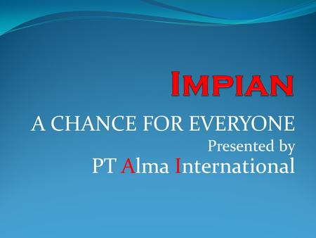 A CHANCE FOR EVERYONE Presented by PT Alma International.
