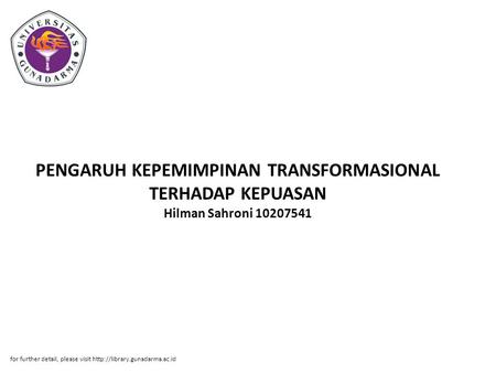 PENGARUH KEPEMIMPINAN TRANSFORMASIONAL TERHADAP KEPUASAN Hilman Sahroni 10207541 for further detail, please visit http://library.gunadarma.ac.id.