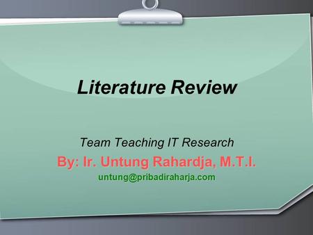 Literature Review Team Teaching IT Research By: Ir. Untung Rahardja, M.T.I.