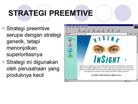 STRATEGI PREEMTIVE Strategi preemtive serupa dengan strategi generik, tetapi menonjolkan superioritasnya Strategi ini digunakan oleh perusahaan yang produknya.