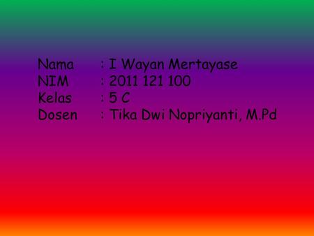 Nama: I Wayan Mertayase NIM: 2011 121 100 Kelas: 5 C Dosen: Tika Dwi Nopriyanti, M.Pd.