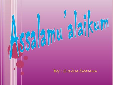 Assalamu’alaikum By : Siskha Sofiana.
