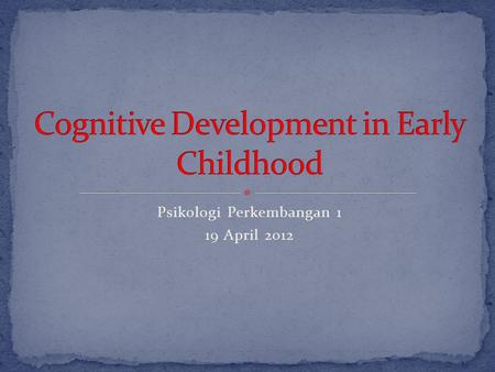 Psikologi Perkembangan 1 19 April 2012. Jean Piaget menyebutkan masa kanak2 awal sbg tahap preoperational. Ciri2nya adalah pengembangan dlm berfikir simbolik,