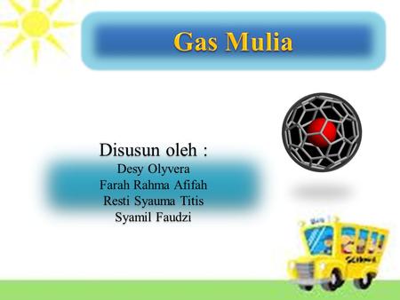 Gas Mulia Disusun oleh : Desy Olyvera Farah Rahma Afifah