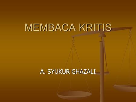 MEMBACA KRITIS A. SYUKUR GHAZALI.