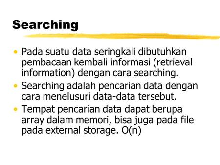 Searching Pada suatu data seringkali dibutuhkan pembacaan kembali informasi (retrieval information) dengan cara searching. Searching adalah pencarian data.