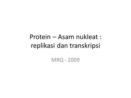 Protein – Asam nukleat : replikasi dan transkripsi