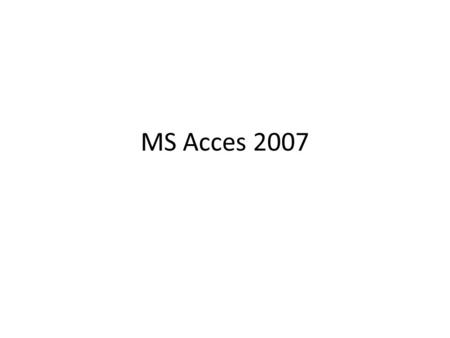 MS Acces 2007. Microsoft office Acces 2007 Merupakan program aplikasi untuk merancang, membuat, dan mengelola database dengan mudah dan cepat dari microsoft.