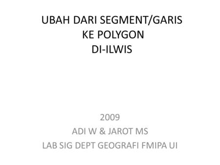 UBAH DARI SEGMENT/GARIS KE POLYGON DI-ILWIS