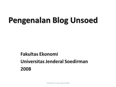 Pengenalan Blog Unsoed Fakultas Ekonomi Universitas Jenderal Soedirman 2008 Pelatihan E-Learning FE 2008.