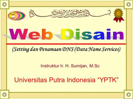 (Setting dan Penamaan DNS (Data Name Services) Instruktur Ir. H. Sumijan, M.Sc Universitas Putra Indonesia “YPTK”