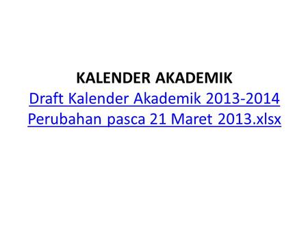KALENDER AKADEMIK Draft Kalender Akademik 2013-2014 Perubahan pasca 21 Maret 2013.xlsx Draft Kalender Akademik 2013-2014 Perubahan pasca 21 Maret 2013.xlsx.