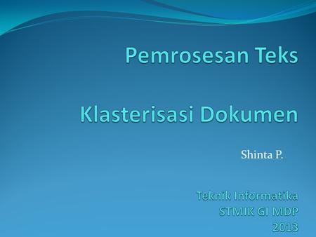 Pemrosesan Teks Klasterisasi Dokumen Teknik Informatika STMIK GI MDP 2013 Shinta P.