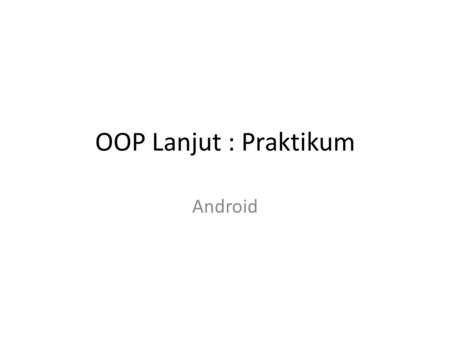 OOP Lanjut : Praktikum Android.