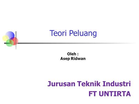 Teori Peluang Oleh : Asep Ridwan Jurusan Teknik Industri FT UNTIRTA.