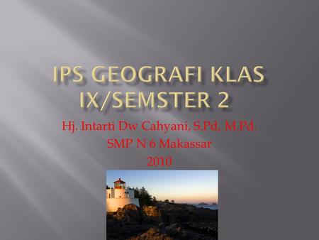 Hj. Intarti Dw Cahyani, S.Pd, M.Pd. SMP N 6 Makassar 2010.