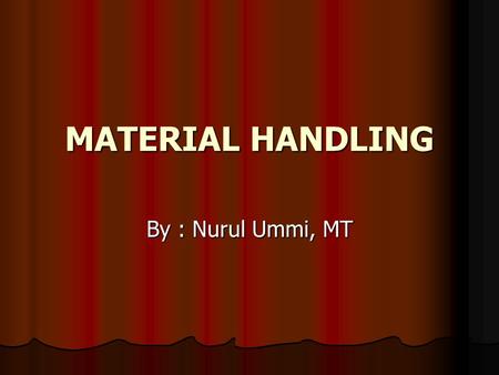 MATERIAL HANDLING By : Nurul Ummi, MT.