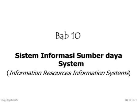 CopyRIght 2005 Bab 10 Hal 1 Bab 10 Sistem Informasi Sumber daya System (Information Resources Information Systems)