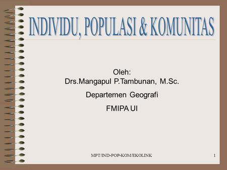 MPT/IND-POP-KOM/EKOLINK1 Oleh: Drs.Mangapul P.Tambunan, M.Sc. Departemen Geografi FMIPA UI.