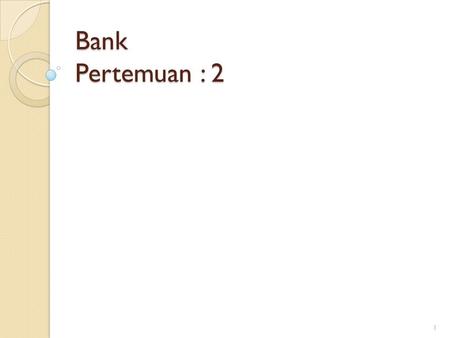 Bank Pertemuan : 2 1. Definisi Bank “A financial establishment that uses money deposited by customers for investment, pays it out when required, makes.