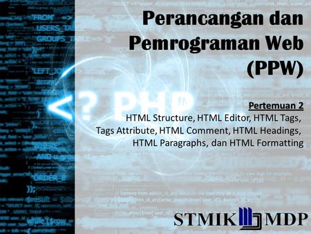 Perancangan dan Pemrograman Web (PPW) Pertemuan 2 HTML Structure, HTML Editor, HTML Tags, Tags Attribute, HTML Comment, HTML Headings, HTML Paragraphs,