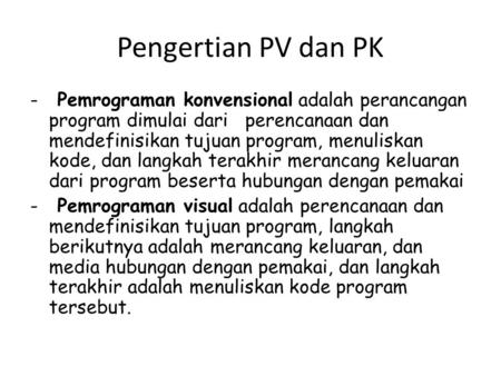 Pengertian PV dan PK Pemrograman konvensional adalah perancangan program dimulai dari perencanaan dan mendefinisikan tujuan program, menuliskan kode,