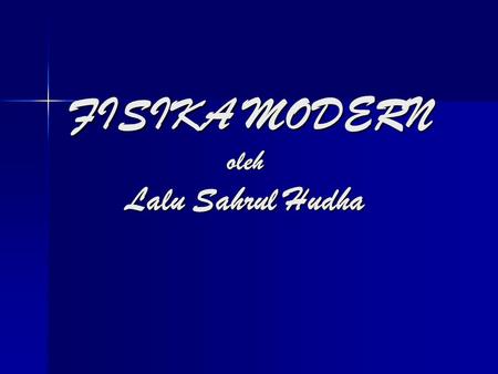 FISIKA MODERN oleh Lalu Sahrul Hudha