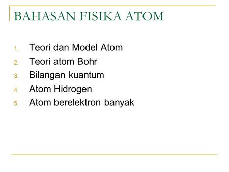 BAHASAN FISIKA ATOM Teori dan Model Atom Teori atom Bohr