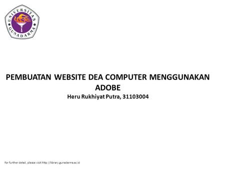 PEMBUATAN WEBSITE DEA COMPUTER MENGGUNAKAN ADOBE Heru Rukhiyat Putra, 31103004 for further detail, please visit