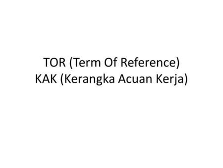 TOR (Term Of Reference) KAK (Kerangka Acuan Kerja)