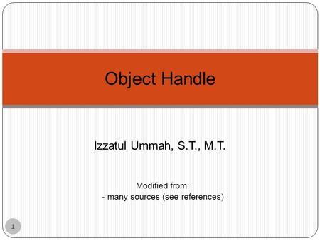 Izzatul Ummah, S.T., M.T. Object Handle Modified from: - many sources (see references) 1.