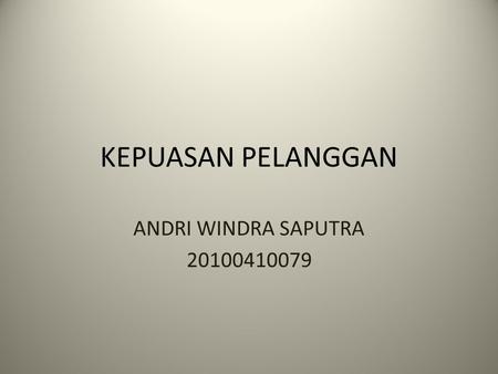 KEPUASAN PELANGGAN ANDRI WINDRA SAPUTRA 20100410079.