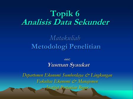 Topik 6 Analisis Data Sekunder Matakuliah Metodologi Penelitian
