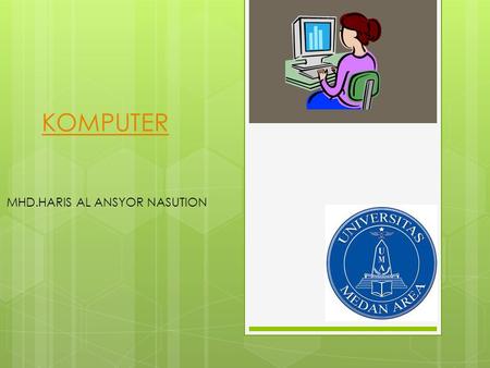 KOMPUTER MHD.HARIS AL ANSYOR NASUTION  Hardware (Perangkat Keras)  System Software (Perangkat Lunak Sistem)  Application Software (Perangkat Lunak.