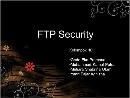 FTP Security Kelompok 10 : Gede Eka Pramana Muhammad Kamal Putra