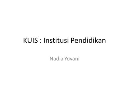 KUIS : Institusi Pendidikan Nadia Yovani. 1. Pendidikan merupakan institusi sosial dimana masyarakat menyediakan anggotanya berbagai informasi dan pengetahuan.