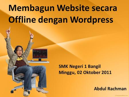 Membagun Website secara Offline dengan Wordpress Abdul Rachman SMK Negeri 1 Bangil Minggu, 02 Oktober 2011.