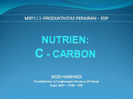 NUTRIEN: C - CARBON MSP513: PRODUKTIVITAS PERAIRAN - SDP