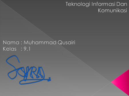 Teknologi Informasi Dan Komunikasi Nama : Muhammad Qusairi Kelas : 9.1