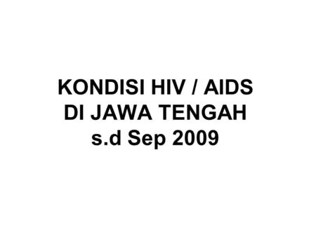 KONDISI HIV / AIDS DI JAWA TENGAH s.d Sep 2009. 10 PROVINSI DI INDONESIA DENGAN KASUS AIDS TERBANYAK S/D 30 Sept 2010 No. 7.