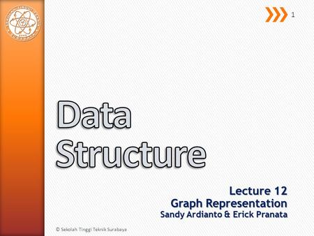 Lecture 12 Graph Representation Sandy Ardianto & Erick Pranata © Sekolah Tinggi Teknik Surabaya 1.