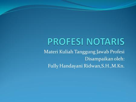 PROFESI NOTARIS Materi Kuliah Tanggung Jawab Profesi Disampaikan oleh: