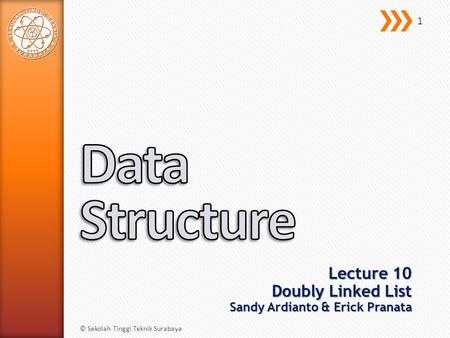 Lecture 10 Doubly Linked List Sandy Ardianto & Erick Pranata © Sekolah Tinggi Teknik Surabaya 1.