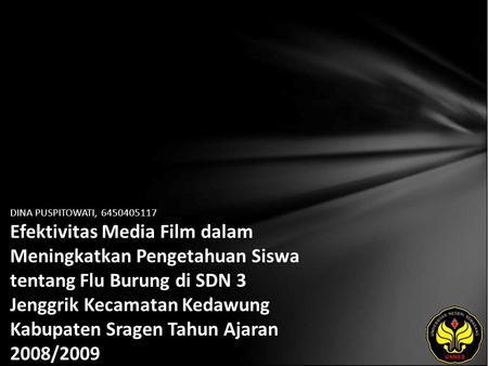 DINA PUSPITOWATI, 6450405117 Efektivitas Media Film dalam Meningkatkan Pengetahuan Siswa tentang Flu Burung di SDN 3 Jenggrik Kecamatan Kedawung Kabupaten.