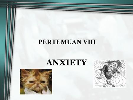 PERTEMUAN VIII ANXIETY. Kecemasan (anxiety) dalam Kamus Umum Bahasa Indonesia (Badudu-Zain, 2001) diartikan sebagai kekuatiran, kegelisahan, ketakutan.