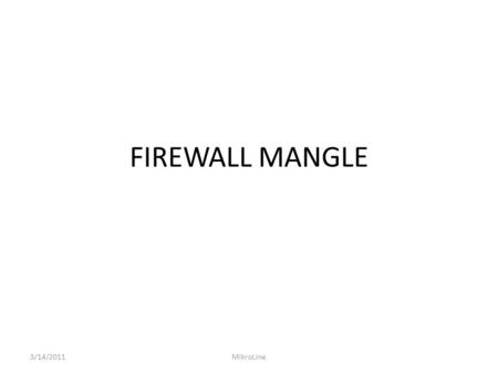 FIREWALL MANGLE 3/14/2011 MikroLine.