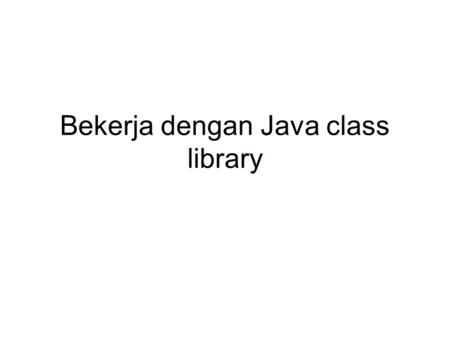 Bekerja dengan Java class library